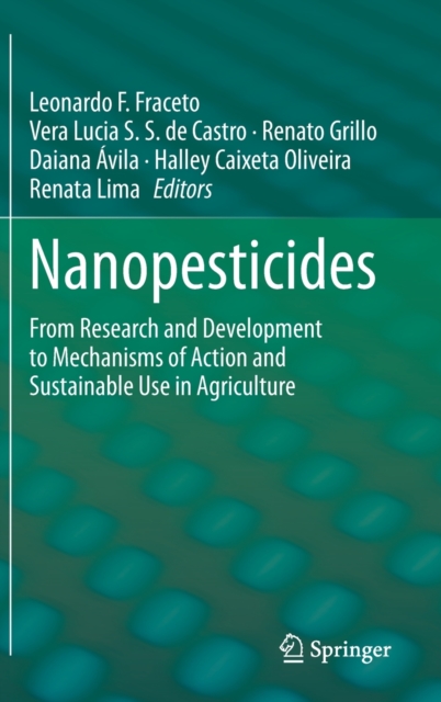 Nanopesticides : From Research and Development to Mechanisms of Action and Sustainable Use in Agriculture, Hardback Book