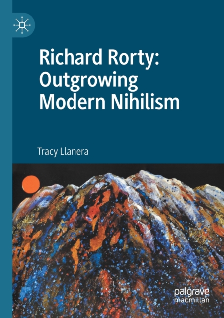 Richard Rorty: Outgrowing Modern Nihilism, Paperback / softback Book