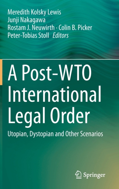 A Post-WTO International Legal Order : Utopian, Dystopian and Other Scenarios, Hardback Book