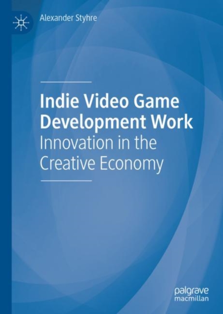 Indie Video Game Development Work : Innovation in the Creative Economy, Hardback Book