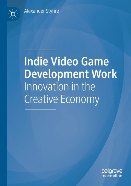 Indie Video Game Development Work : Innovation in the Creative Economy, Paperback / softback Book