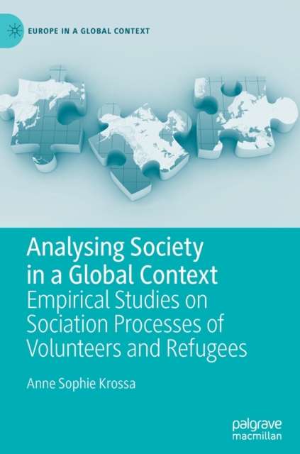 Analysing Society in a Global Context : Empirical Studies on Sociation Processes of Volunteers and Refugees, Hardback Book