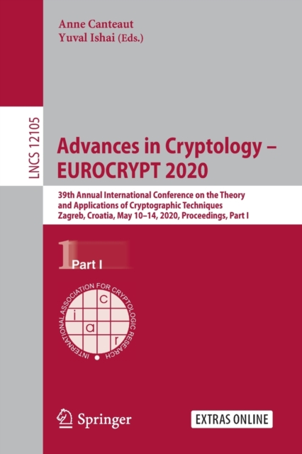 Advances in Cryptology – EUROCRYPT 2020 : 39th Annual International Conference on the Theory and Applications of Cryptographic Techniques, Zagreb, Croatia, May 10–14, 2020, Proceedings, Part I, Paperback / softback Book