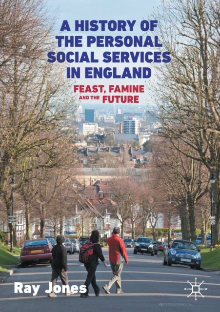 A History of the Personal Social Services in England : Feast, Famine and the Future, Paperback / softback Book