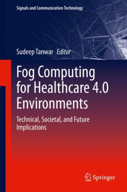 Fog Computing for Healthcare 4.0 Environments : Technical, Societal, and Future Implications, PDF eBook