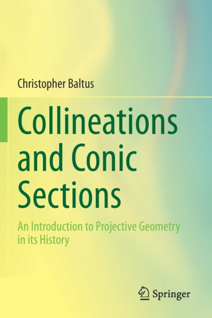 Collineations and Conic Sections : An Introduction to Projective Geometry in its History, Paperback / softback Book