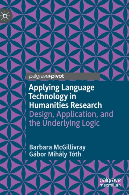 Applying Language Technology in Humanities Research : Design, Application, and the Underlying Logic, Hardback Book