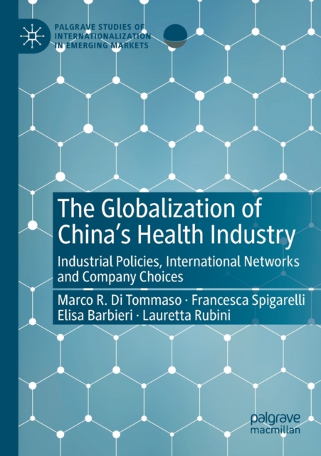 The Globalization of China’s Health Industry : Industrial Policies, International Networks and Company Choices, Paperback / softback Book