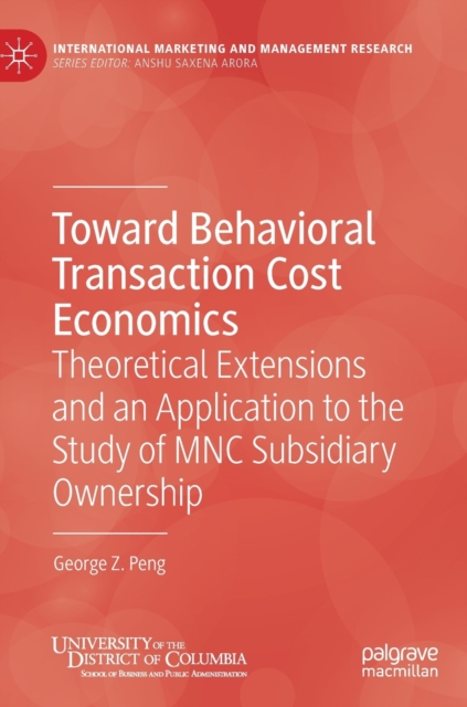 Toward Behavioral Transaction Cost Economics : Theoretical Extensions and an Application to the Study of MNC Subsidiary Ownership, Hardback Book
