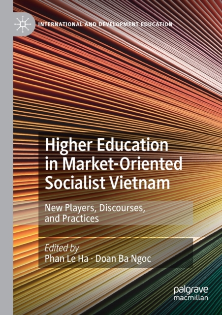 Higher Education in Market-Oriented Socialist Vietnam : New Players, Discourses, and Practices, Paperback / softback Book