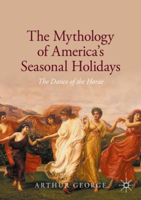 The Mythology of America's Seasonal Holidays : The Dance of the Horae, Paperback / softback Book