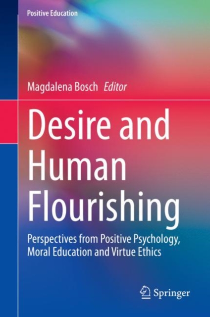 Desire and Human Flourishing : Perspectives from Positive Psychology, Moral Education and Virtue Ethics, Hardback Book