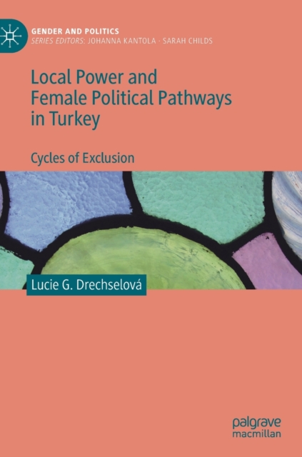 Local Power and Female Political Pathways in Turkey : Cycles of Exclusion, Hardback Book