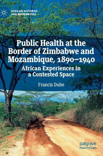 Public Health at the Border of Zimbabwe and Mozambique, 1890-1940 : African Experiences in a Contested Space, Hardback Book