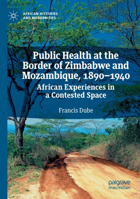 Public Health at the Border of Zimbabwe and Mozambique, 1890-1940 : African Experiences in a Contested Space, Paperback / softback Book