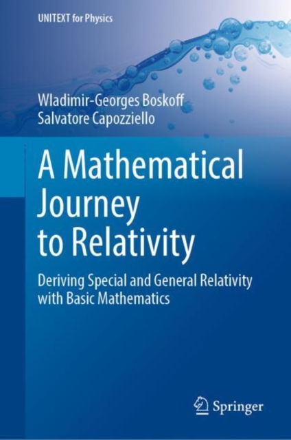 A Mathematical Journey to Relativity : Deriving Special and General Relativity with Basic Mathematics, Hardback Book