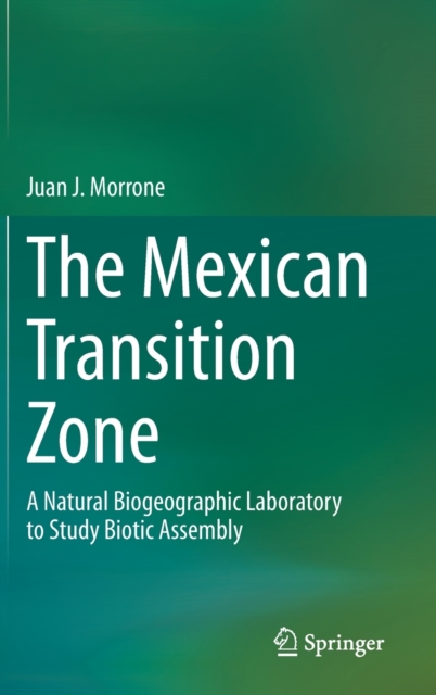 The Mexican Transition Zone : A Natural Biogeographic Laboratory to Study Biotic Assembly, Hardback Book