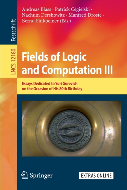 Fields of Logic and Computation III : Essays Dedicated to Yuri Gurevich on the Occasion of His 80th Birthday, Paperback / softback Book