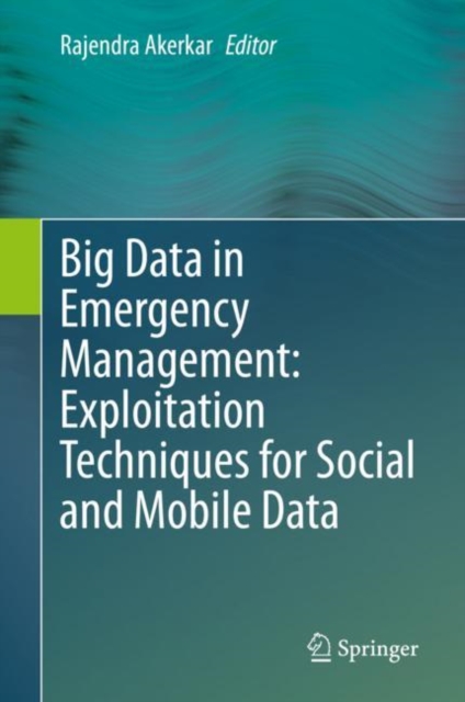 Big Data in Emergency Management: Exploitation Techniques for Social and Mobile Data, Hardback Book