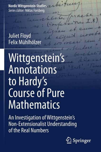 Wittgenstein’s Annotations to Hardy’s Course of Pure Mathematics : An Investigation of Wittgenstein’s Non-Extensionalist Understanding of the Real Numbers, Paperback / softback Book