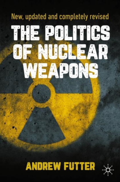 The Politics of Nuclear Weapons : New, updated and completely revised, Paperback / softback Book