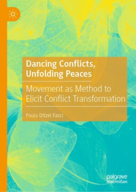 Dancing Conflicts, Unfolding Peaces : Movement as Method to Elicit Conflict Transformation, Hardback Book