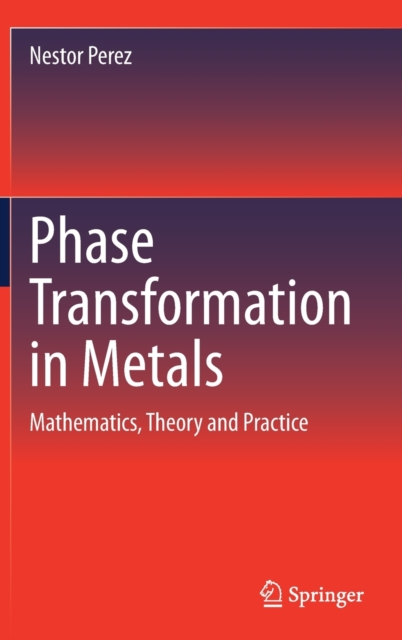 Phase Transformation in Metals : Mathematics, Theory and Practice, Hardback Book