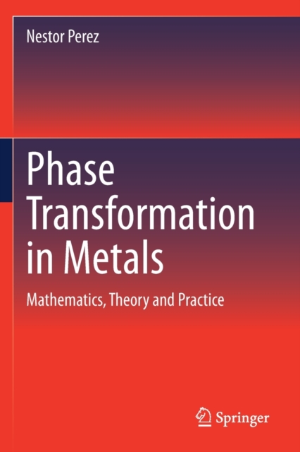 Phase Transformation in Metals : Mathematics, Theory and Practice, Paperback / softback Book