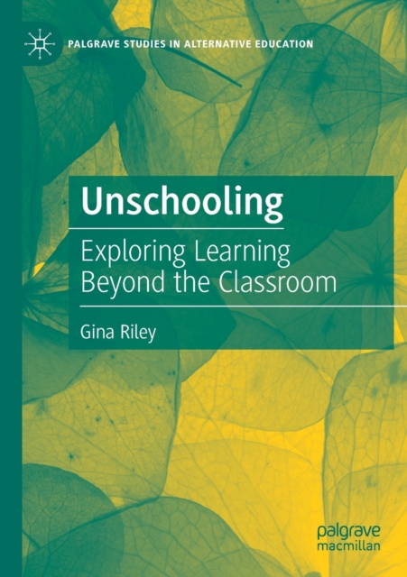 Unschooling : Exploring Learning Beyond the Classroom, Paperback / softback Book