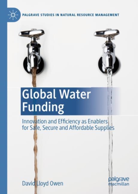Global Water Funding : Innovation and efficiency as enablers for safe, secure and affordable supplies, Hardback Book