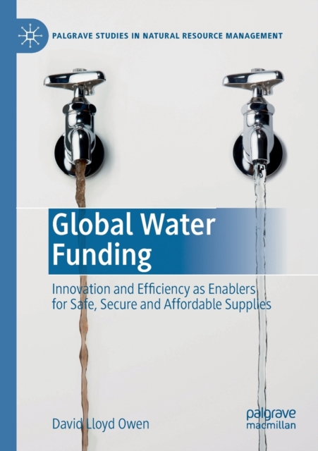 Global Water Funding : Innovation and efficiency as enablers for safe, secure and affordable supplies, Paperback / softback Book