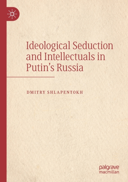 Ideological Seduction and Intellectuals in Putin's Russia, Paperback / softback Book