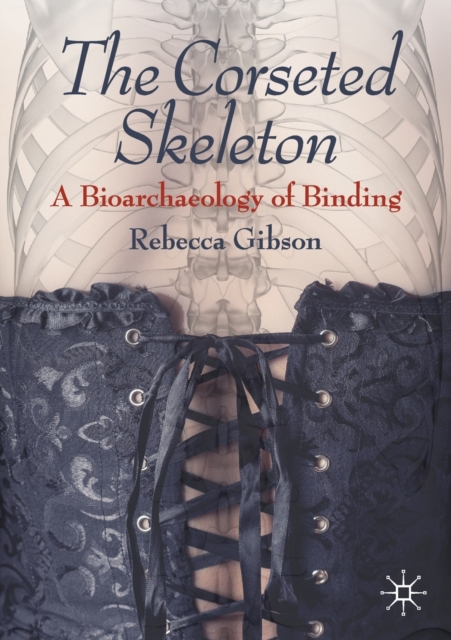 The Corseted Skeleton : A Bioarchaeology of Binding, Paperback / softback Book