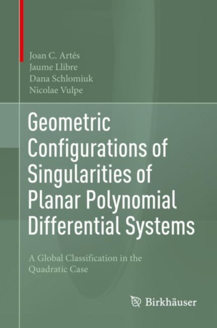 Geometric Configurations of Singularities of Planar Polynomial Differential Systems : A Global Classification in the Quadratic Case, Hardback Book