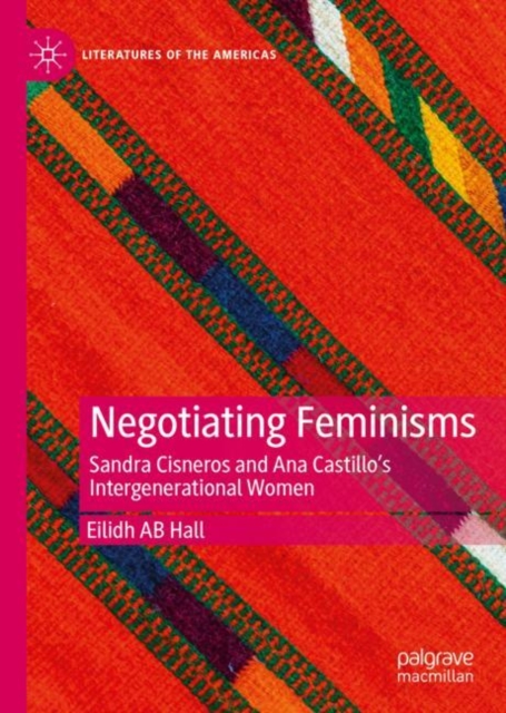 Negotiating Feminisms : Sandra Cisneros and Ana Castillo’s Intergenerational Women, Hardback Book