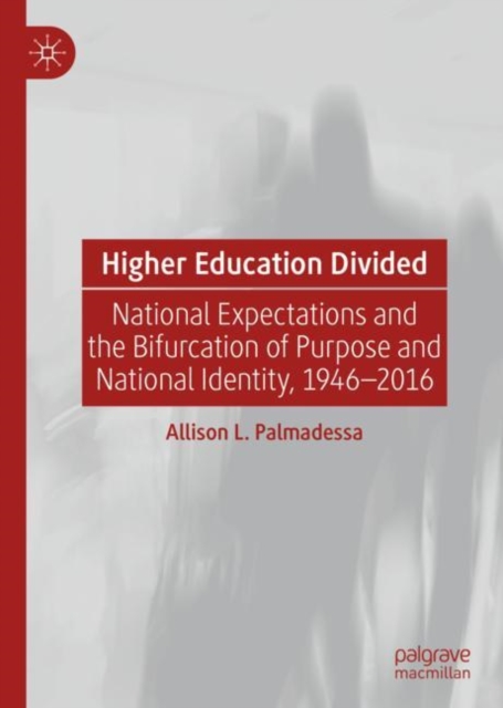 Higher Education Divided : National Expectations and the Bifurcation of Purpose and National Identity, 1946-2016, Hardback Book