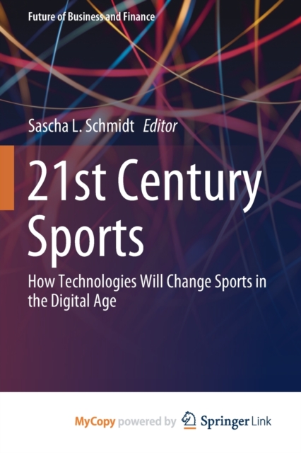 21st Century Sports : How Technologies Will Change Sports in the Digital Age, Paperback Book