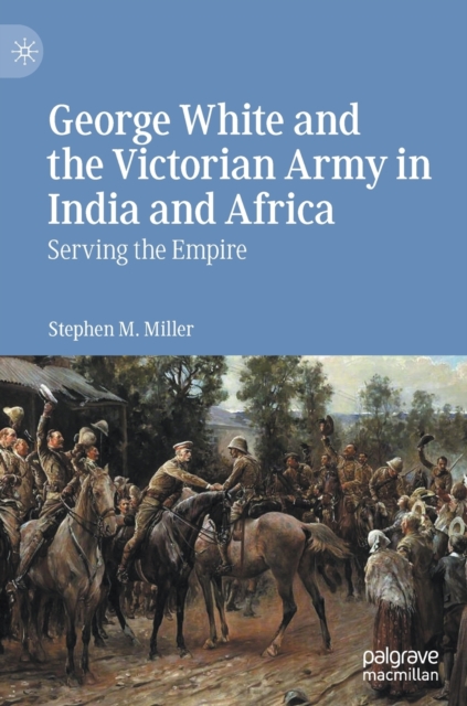 George White and the Victorian Army in India and Africa : Serving the Empire, Hardback Book