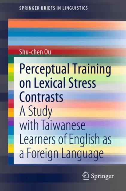 Perceptual Training on Lexical Stress Contrasts : A Study with Taiwanese Learners of English as a Foreign Language, Paperback / softback Book