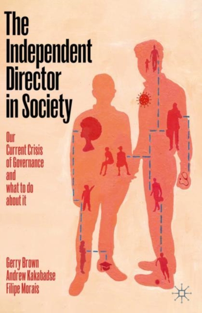 The Independent Director in Society : Our current crisis of governance and what to do about it, Hardback Book