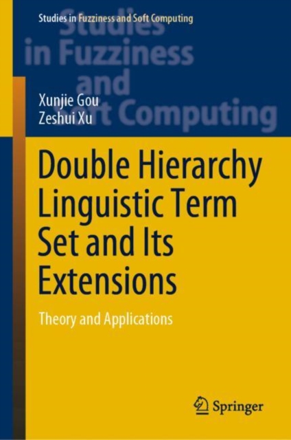 Double Hierarchy Linguistic Term Set and Its Extensions : Theory and Applications, Hardback Book