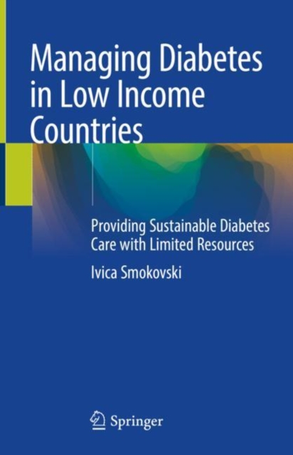 Managing Diabetes in Low Income Countries : Providing Sustainable Diabetes Care with Limited Resources, Hardback Book