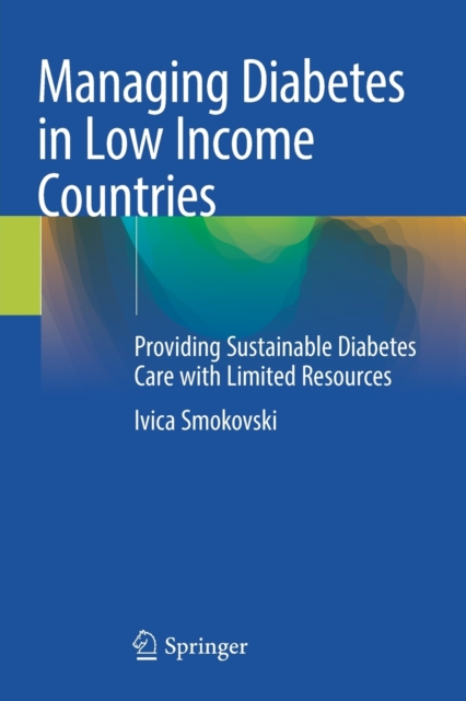 Managing Diabetes in Low Income Countries : Providing Sustainable Diabetes Care with Limited Resources, Paperback / softback Book