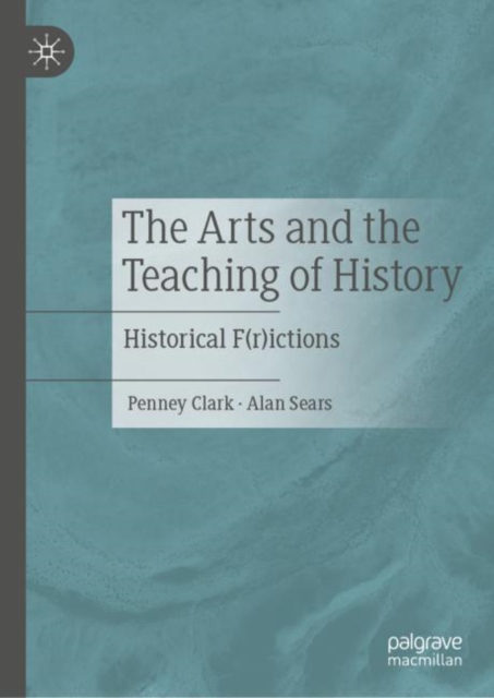 The Arts and the Teaching of History : Historical F(r)ictions, Hardback Book