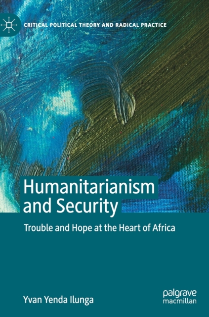 Humanitarianism and Security : Trouble and Hope at the Heart of Africa, Hardback Book