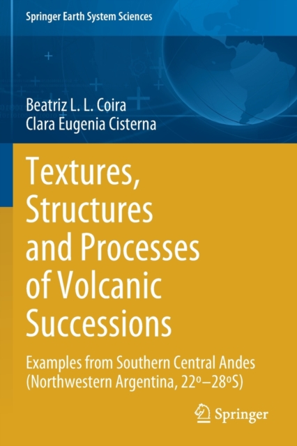 Textures, Structures and Processes of Volcanic Successions : Examples from Southern Central Andes (Northwestern Argentina, 22º–28ºS), Paperback / softback Book