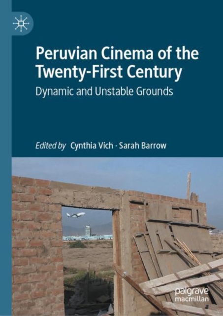 Peruvian Cinema of the Twenty-First Century : Dynamic and Unstable Grounds, Hardback Book