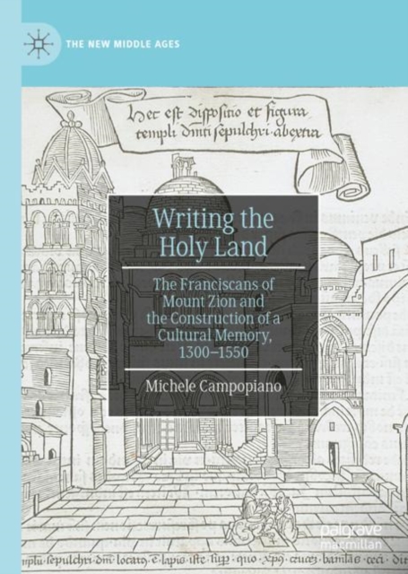 Writing the Holy Land : The Franciscans of Mount Zion and the Construction of a Cultural Memory, 1300–1550, Hardback Book