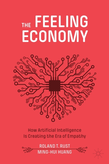 The Feeling Economy : How Artificial Intelligence Is Creating the Era of Empathy, Paperback / softback Book