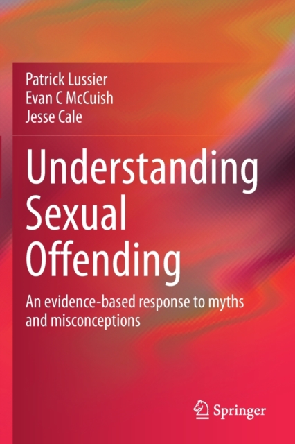 Understanding Sexual Offending : An evidence-based response to myths and misconceptions, Paperback / softback Book